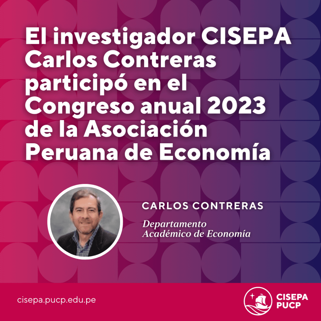 El investigador CISEPA Carlos Contreras participó en el Congreso anual 2023 de la Asociación Peruana de Economía