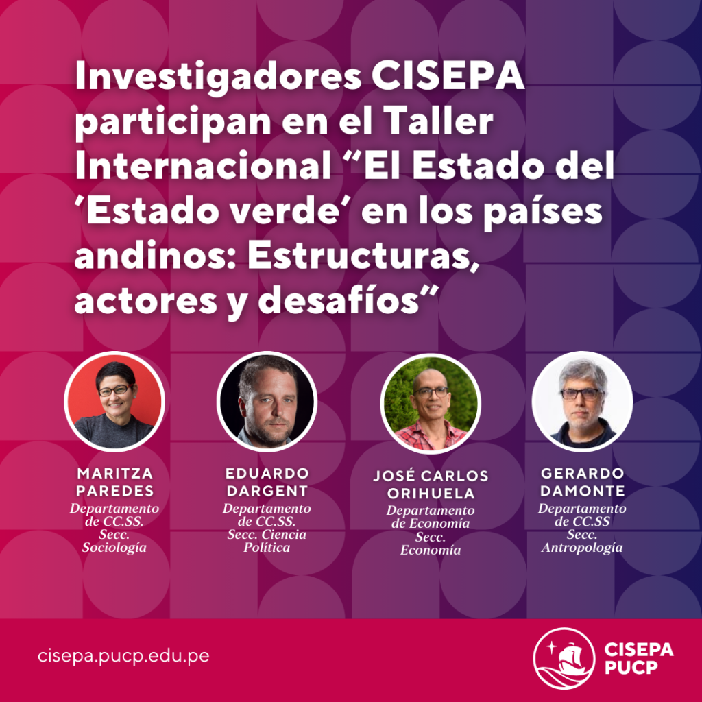 Investigadores CISEPA participan en el Taller Internacional “El Estado del ‘Estado verde’ en los países andinos: Estructuras, actores y desafíos”