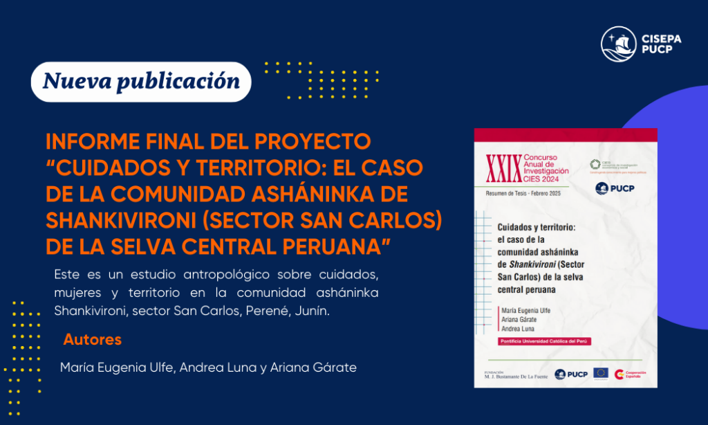 Compartimos el informe final del proyecto titulado “Cuidados y territorio: el caso de la comunidad asháninka de Shankivironi (Sector San Carlos) de la selva central peruana”, liderado por nuestra investigadora María Eugenia Ulfe